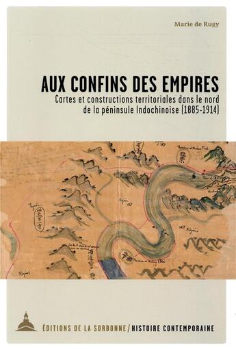 Couverture du livre « Aux confins des empires : cartes et constructions territoriales dans le nord de la péninsule indochinoise (1885-1914) » de Marie De Rugy aux éditions Editions De La Sorbonne