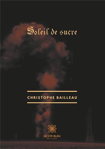 Couverture du livre « Soleil de sucre » de Christophe Bailleau aux éditions Le Lys Bleu