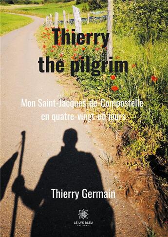 Couverture du livre « Thierry the pilgrim ; mon Saint-Jacques-de-Compostelle en quatre-vingt-un jours » de Thierry Germain aux éditions Le Lys Bleu