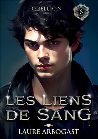 Couverture du livre « Les Liens de sang Tome 6 : Rébellion » de Laure Arbogast aux éditions Bookelis