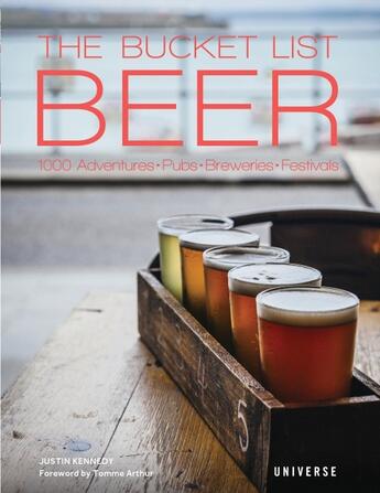 Couverture du livre « THE BUCKET LIST BEER - BEER-THEMED ADVENTURES:PUBS, BREWERIES, FESTIVALS AND MORE » de Justin Kennedy aux éditions Universe Publishing