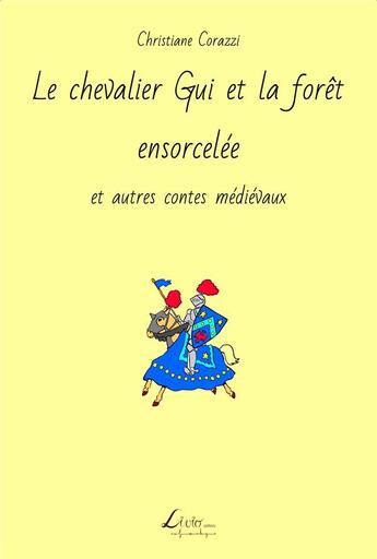 Couverture du livre « Le chevalier Gui et la forêt ensorcelée et autres contes médiévaux » de Christiane Corazzi aux éditions Livio Editions