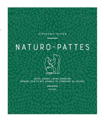 Couverture du livre « Naturo-pattes - prendre soin de nos animaux de compagnie au naturel » de Rivier Stephanie aux éditions Hachette Pratique