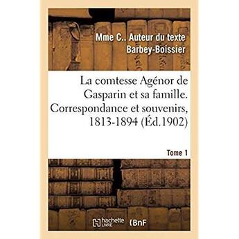 Couverture du livre « La comtesse Agénor de Gasparin et sa famille. Correspondance et souvenirs, 1813-1894. Tome 1 » de Barbey-Boissier M C. aux éditions Hachette Bnf