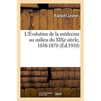 Couverture du livre « L'evolution de la medecine au milieu du xixe siecle, 1838-1870 » de Lepine Raphael aux éditions Hachette Bnf