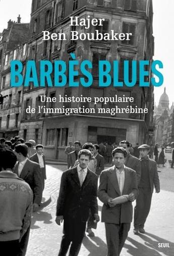 Couverture du livre « Barbès blues : Une histoire populaire de l'immigration maghrébine » de Hajer Ben Boubaker aux éditions Seuil