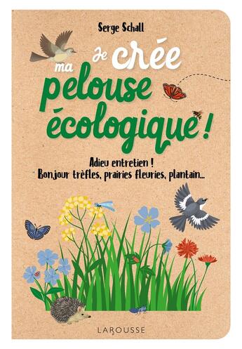 Couverture du livre « Je crée ma pelouse écologique ! Adieu entretien ! Bonjour trèfles, prairies fleuries, plantain... » de Serge Schall aux éditions Larousse