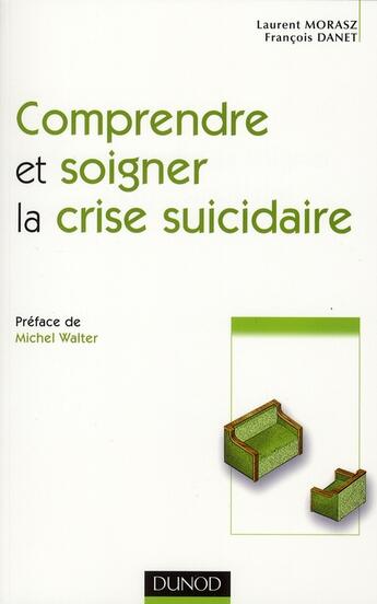 Couverture du livre « Comprendre et soigner la crise suicidaire » de Laurent Morasz et Francois Danet aux éditions Dunod