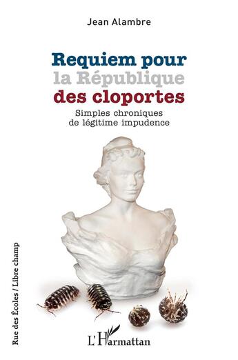 Couverture du livre « Requiem pour la république des cloportes : simples chroniques de légitime impudence » de Jean Alambre aux éditions L'harmattan