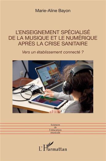 Couverture du livre « L'enseignement spécialisé de la musique et le numérique après la crise sanitaire : vers un établissement connecté ? » de Marie-Aline Bayon aux éditions L'harmattan