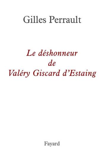 Couverture du livre « Le déshonneur de Valéry Giscard d'Estaing » de Gilles Perrault aux éditions Fayard