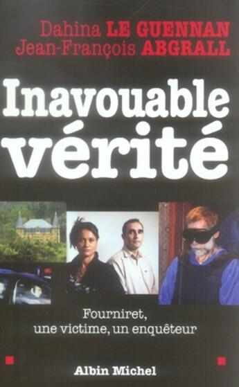 Couverture du livre « Inavouable vérité ; fourniret, une victime, un enquêteur » de Dahina Le Guennan et Jean-Francois Abgrall aux éditions Albin Michel