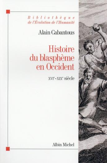 Couverture du livre « Histoire du blasphème en Occident ; XVIe-XIXe siècle » de Alain Cabantous aux éditions Albin Michel