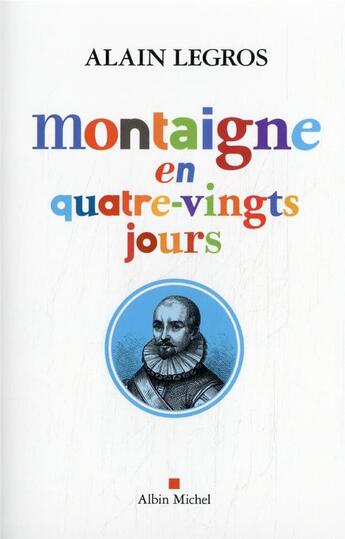 Couverture du livre « Montaigne en quatre-vingts jours » de Alain Legros aux éditions Albin Michel