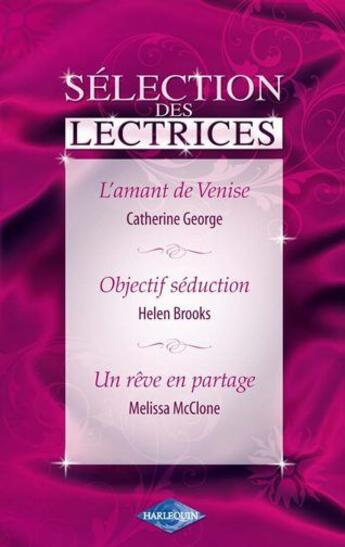 Couverture du livre « L'amant de Venise ; objectif séduction ; un rêve en partage » de Catherine George et Helen Brooks et Melissa Mcclone aux éditions Harlequin