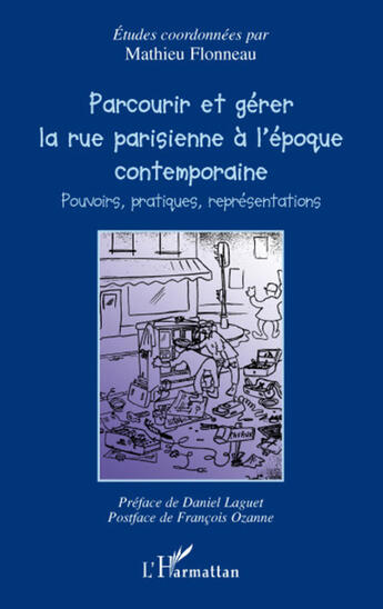 Couverture du livre « Parcourir et gérer la rue parisienne à l'époque contemporaine ; pouvoirs, pratiques, représentations » de Mathieu Flonneau aux éditions L'harmattan