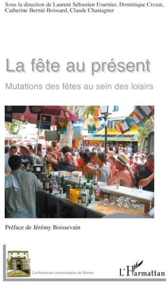 Couverture du livre « La fête au présent ; mutations des fêtes au sein des loisirs » de Laurent Sebastien Fournier et Dominique Crozat et Catherine Bernie-Boissard et Claude Chastagner aux éditions L'harmattan