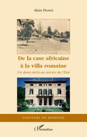 Couverture du livre « De la case africaine a la villa romaine ; un demi siècle au service de l'état » de Alain Pierret aux éditions L'harmattan