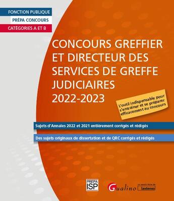 Couverture du livre « Concours greffier et directeur des services de greffe judiciaires 2022-2023 : sujets d'annales 2022 et 2021 entièrement corrigés et rédigés (2e édition) » de Groupe Isp aux éditions Gualino