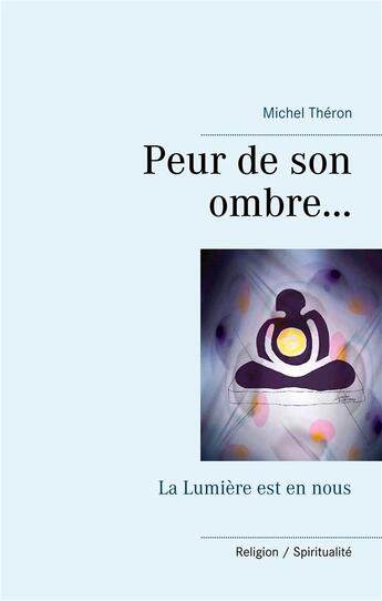 Couverture du livre « Peur de son ombre...la lumière est en nous » de Michel Théron aux éditions Books On Demand