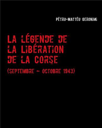 Couverture du livre « La légende de la libération de la Corse » de Geronimi P-M. aux éditions Books On Demand