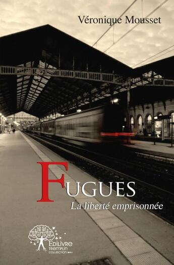 Couverture du livre « Fugues - la liberte emprisonnee » de Mousset Veronique aux éditions Edilivre