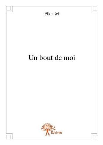 Couverture du livre « Un bout de moi » de M Fika. aux éditions Edilivre