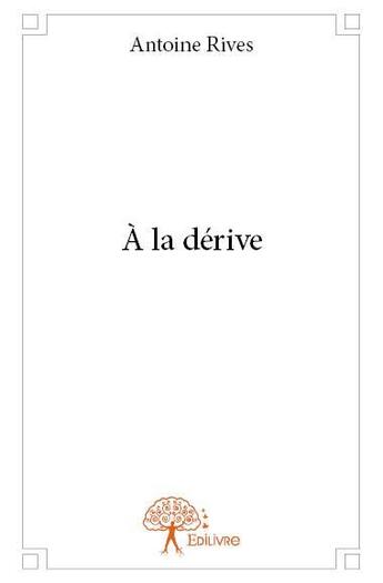 Couverture du livre « A la derive » de Antoine Rives aux éditions Edilivre