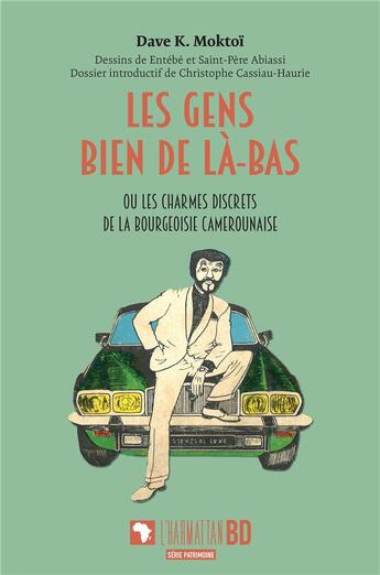 Couverture du livre « Les gens bien de là-bas : ou les charmes discrets de la bourgeoisie camerounaise » de Christophe Cassiau-Haurie et Dave K. Moktoï et Entébé et Saint-Père Abiassi aux éditions L'harmattan