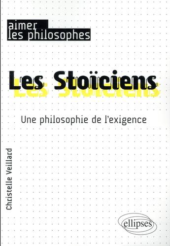 Couverture du livre « Les Stoïciens ; une philosophie de l'exigence » de Christelle Veillard aux éditions Ellipses