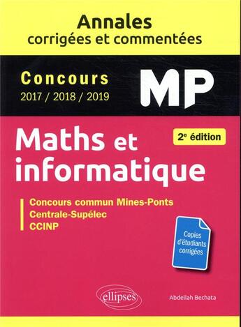 Couverture du livre « Maths et informatique. mp. annales corrigees et commentees. concours 2017/2018/2019 - 2e edition » de Abdellah Bechata aux éditions Ellipses