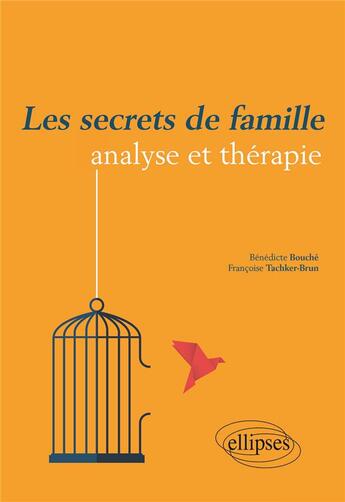 Couverture du livre « Les secrets de famille : analyse et théapie » de Benedicte Bouche et Francoise Tachker-Brun aux éditions Ellipses