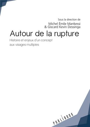 Couverture du livre « Autour de la rupture ; histoire et enjeux d'un concept aux visages multiples » de Giscard Kevin Dessinga et Michel Emile Mankessi aux éditions Publibook