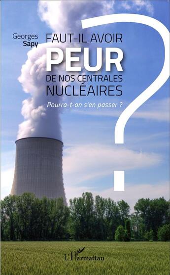 Couverture du livre « Faut-il avoir peur de nos centrales nucléaires ? pourra-t-on s'en passer ? » de Georges Sapy aux éditions L'harmattan