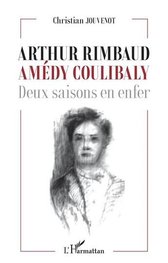 Couverture du livre « Arthur Rimbaud, Amédy Coulibaly : deux saisons en enfer » de Christian Jouvenot aux éditions L'harmattan