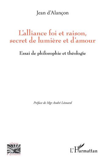 Couverture du livre « L'alliance foi et raison, secret de lumière et d'amour : essai de philosophie et théologie » de Jean D' Alancon aux éditions L'harmattan