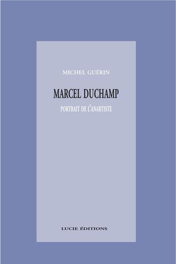 Couverture du livre « Marcel Duchamp, portrait de l'anartiste » de Michel Guerin aux éditions Lucie