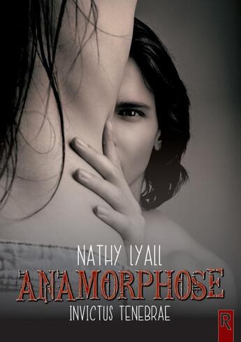 Couverture du livre « Anamorphose ; invictus tenebrae » de Nathy Lyall aux éditions Rebelle