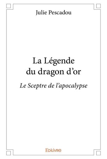 Couverture du livre « La Légende du dragon d'or » de Pescadou Julie aux éditions Edilivre