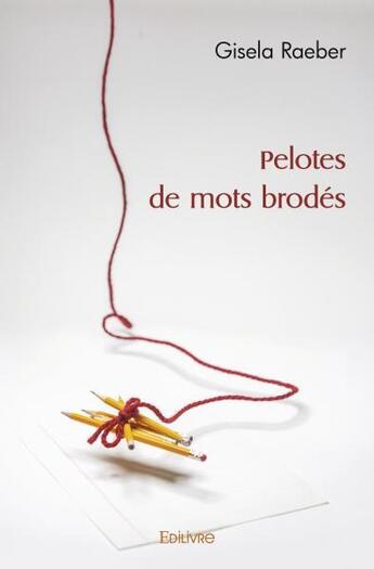 Couverture du livre « Pelotes de mots brodes » de Raeber Gisela aux éditions Edilivre