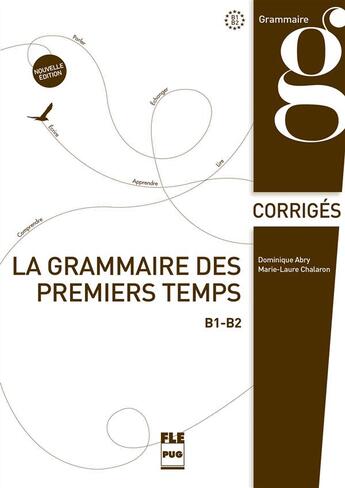 Couverture du livre « La grammaire des premiers temps B1>B2 ; corrigés (2e édition) » de Dominique Abry et Marie-Laure Chalaron aux éditions Pu De Grenoble