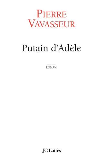 Couverture du livre « Putain d'Adèle » de Pierre Vavasseur aux éditions Lattes