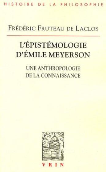 Couverture du livre « L'épistémologie d'Emile Meyerson ; une anthropologie de la connaissance » de Frederic Fruteau De Laclos aux éditions Vrin