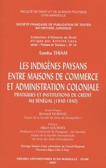 Couverture du livre « Les indigènes paysans entre maisons de commerce et administration coloniale ; pratiques et institutions de crédit au Sénégal (1840-1940) » de Samba Thiam aux éditions Pu D'aix Marseille