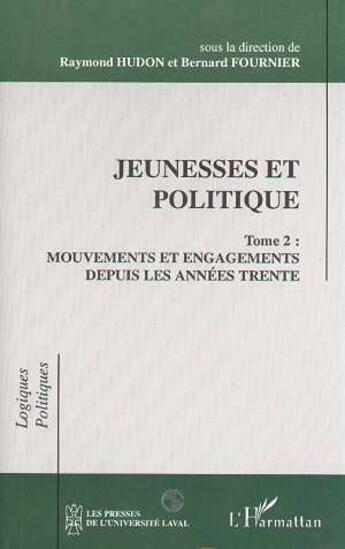 Couverture du livre « Jeunesses et politique Tome 2 ; mouvements et engagements depuis les années trente » de Bernard Fournier et Raymond Hudon aux éditions L'harmattan