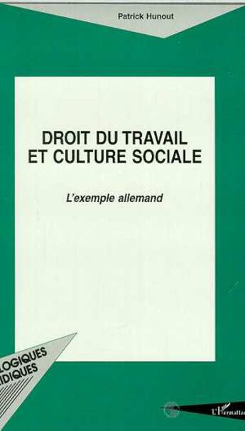 Couverture du livre « Droit du travail et culture sociale ; l'exemple allemand » de Patrick Hunout aux éditions L'harmattan