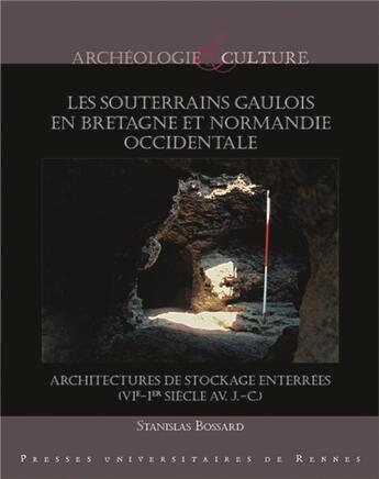 Couverture du livre « Les souterrains gaulois en Bretagne et Normandie occidentale ; architectures de stockage enterrées (VIe-Ier siècle av. J.-C.) » de Stanislas Bossard aux éditions Pu De Rennes