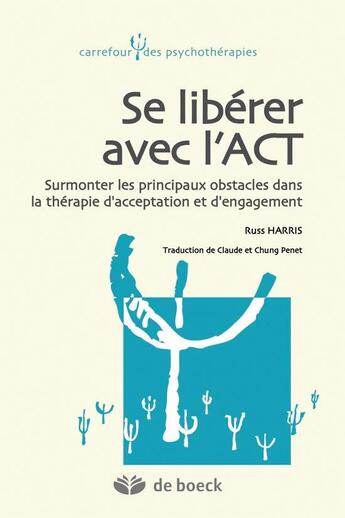 Couverture du livre « Se libérer avec l'act ; surmonter les principaux obstacles dans la thérapie » de Russ Harris aux éditions De Boeck Superieur