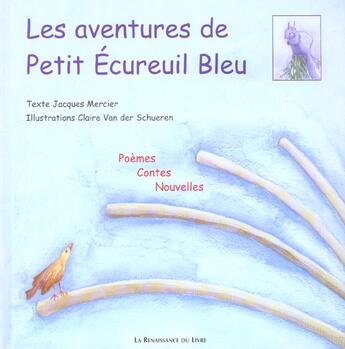 Couverture du livre « Les aventures de petit ecureuil bleu ; poemes, contes, nouvelles » de Jacques Mercier aux éditions Renaissance Du Livre