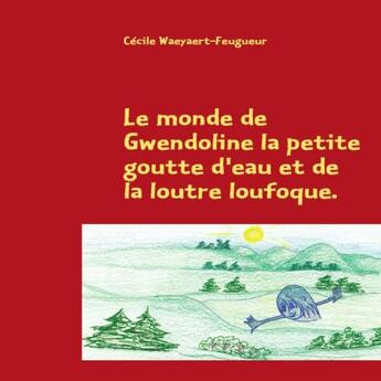 Couverture du livre « Le monde de Gwendoline la petite goutte d'eau et de la loutre loufoque ; échos logiques » de Cecile Waeyert-Feugueur aux éditions Books On Demand